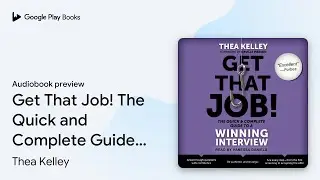 Get That Job! The Quick and Complete Guide to a&hellip; by Thea Kelley &middot; Audiobook preview
