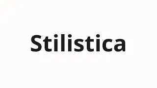 Как произносить Stilistica