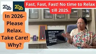 Fast, Fast, Fast! No time to Relax till 2025. In 2026- Please Relax. Take Care! Why?