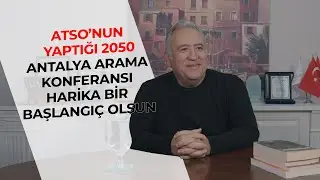 ATSO&rsquo;nun Yaptığı 2050 Antalya Arama Konferansı Harika Bir Başlangı&ccedil; Olsun