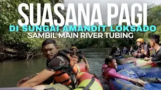 Suasana pagi hari sambil main River Tubing di sungai Amandit,Loksado,Hulu sungai Selatan,Kalsel