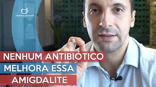 Nenhum Antibiótico Melhora Essa Amigdalite