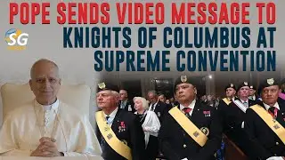 POPE SENDS VIDEO MESSAGE TO KNIGHTS OF COLUMBUS AT SUPREME CONVENTION | SG NEWS
