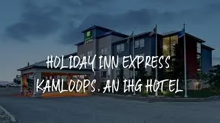 Holiday Inn Express Kamloops, an IHG Hotel Review - Kamloops , Canada