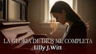 La Gloria de Dios Me Completa - LILLY J. WITT | Poderosa Canción