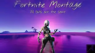 Fortnite Montage - All Girls are the same