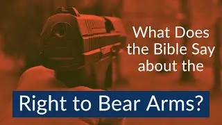 What Does the Bible Say about the Right to Bear Arms?