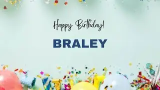 BRALEY Happy Birthday Song | Happy Birthday BRALEY