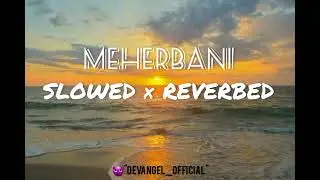 MEHERBANI !! SLOWED AND REVERBED#DEVANGEL BEATS#MUSIC