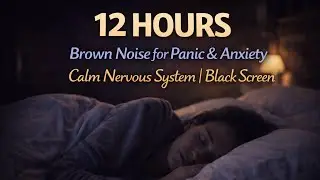 12h Brown Noise for Panic & Anxiety | Calm Nervous System | Black Screen