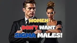 What Makes Women Find Sigma Males SO Unappealing?