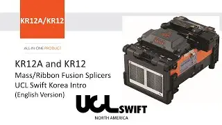 UCL Swift Korea - KR12A and KR12 Mass (Ribbon) Fusion Splicer Introduction (English Version)