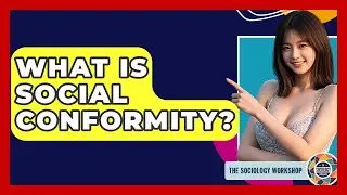 What Is Social Conformity? - The Sociology Workshop