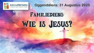 Oggenddiens: Familiediens: Wie is Jesus? Deur Lofdal Kinderkerk. 31 Augustus 2025.