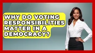 Why Do Voting Responsibilities Matter in a Democracy? | First Time Voter Expert News
