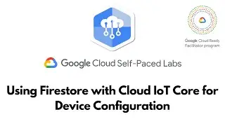 Using Firestore with Cloud IoT Core for Device Configuration ||  IoT in the Google Cloud  || GSP265