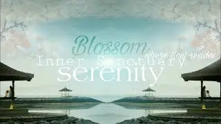 Serenity &bull; Inner Sanctuary | where Soul resides | Tones for Peace, Grounding & Self Worth || Blossom