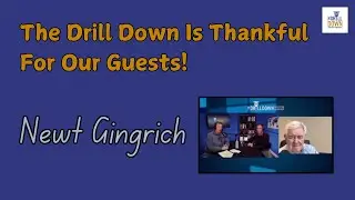 The Drill Down is Thankful for Our Guests - Newt Gingrich