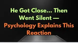 He Got Close&hellip; Then Went Silent &mdash; Psychology Explains This Reaction