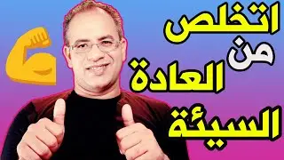 كيف تتخلص من العادات السيئة الى الابد l وبمنتهى السهولة