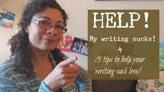 HELP! My writing sucks! || PLUS 5 tips to help your writing suck less