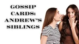 GOSSIP CARDS: WHAT IS THE FAMILY SAYING BEHIND CLOSED DOORS ABOUT ANDREW'S ARREST? (THE SIBLINGS)