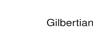 How to pronounce Gilbertian