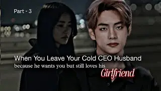 When You Leave Your Cold CEO Husband Becoz He Want You But Still Love His Girlfriend | Taehyung ff
