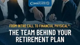 From Intro Call to Financial Physical&reg;: The Team Behind Your Retirement Plan - Financial Consulate