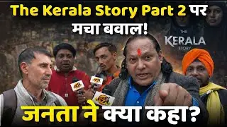 The Kerala Story Part 2 पर मचा बवाल! जनता ने क्या कहा? | Public Reaction Video