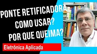 Ponte retificadora: como usar? por que queima?