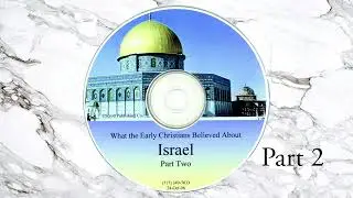 Are Modern Christians Wrong About Israel? What the Early Christians Believed About Israel - Part 2