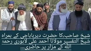 حضرت دیر باباجی اور شیخ صاحب کی جناب شیخ التفسیر مولانا احمد علی لاہوری کے مزار پر حاضری