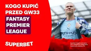 FPL - kogo kupić przed GW33?