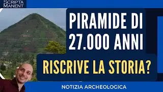 Indonesia: piramide di 27.000 anni riscrive completamente la Storia?