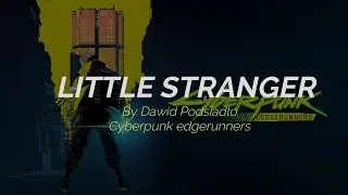Little Stranger - Dawid Podsiadło - Cyberpunk EdgeRunners (Sub Espa&ntilde;ol-English)
