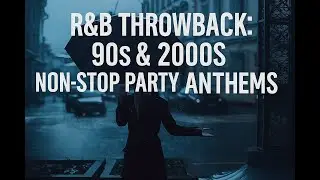R&B Throwback: 90s & 2000s Non-Stop Party Anthems
