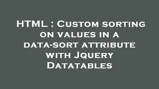HTML : Custom sorting on values in a data-sort attribute with Jquery Datatables