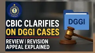 CBIC Clarifies Review, Revision & Appeal Process in DGGI Cases | GST Enforcement Update 2025