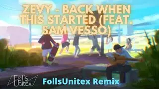 ZEVY - Back When This Started (feat. Sam Vesso)- FollsUnitex Remix