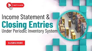 Periodic Inventory System: Income Statement, COGS, Closing Entries, & Financial Statements Explained