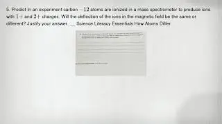 5. Predict In an experiment carbon -12 atoms are ionized in a mass spectrometer to produce ions with
