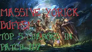 MASSIVE Yorick Buffs! Top 5 Changes in Patch 11.7