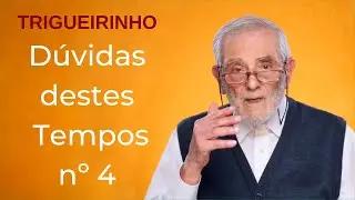 Trigueirinho | Dúvidas destes Tempos - 4° parte