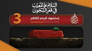 السلام على المعذب في قعر السجون - إستشهاد الإمام الكاظم (عليه السلام ) - الحلقة 3