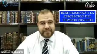 ROSH HASHANÁ Y LA PERCEPCIÓN DEL TIEMPO/UNIVERSO - Por el Rabino Moisés Chicurel