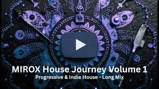 MIROX House Journey Mix Vol.1 | Melodic & Organic Indie-House | More than 1 Hour Journey.