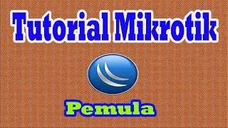 Tutorial Mikrotik Lengkap untuk pemula