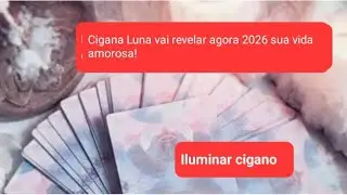 💥 Cigana Luna revelando em 2026 o que vai acontecer na sua vida amorosa?#baralhocigano 