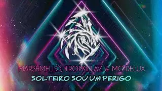 Marshmello, Tropkillaz & Mc Delux - Solteiro Sou Um Perigo